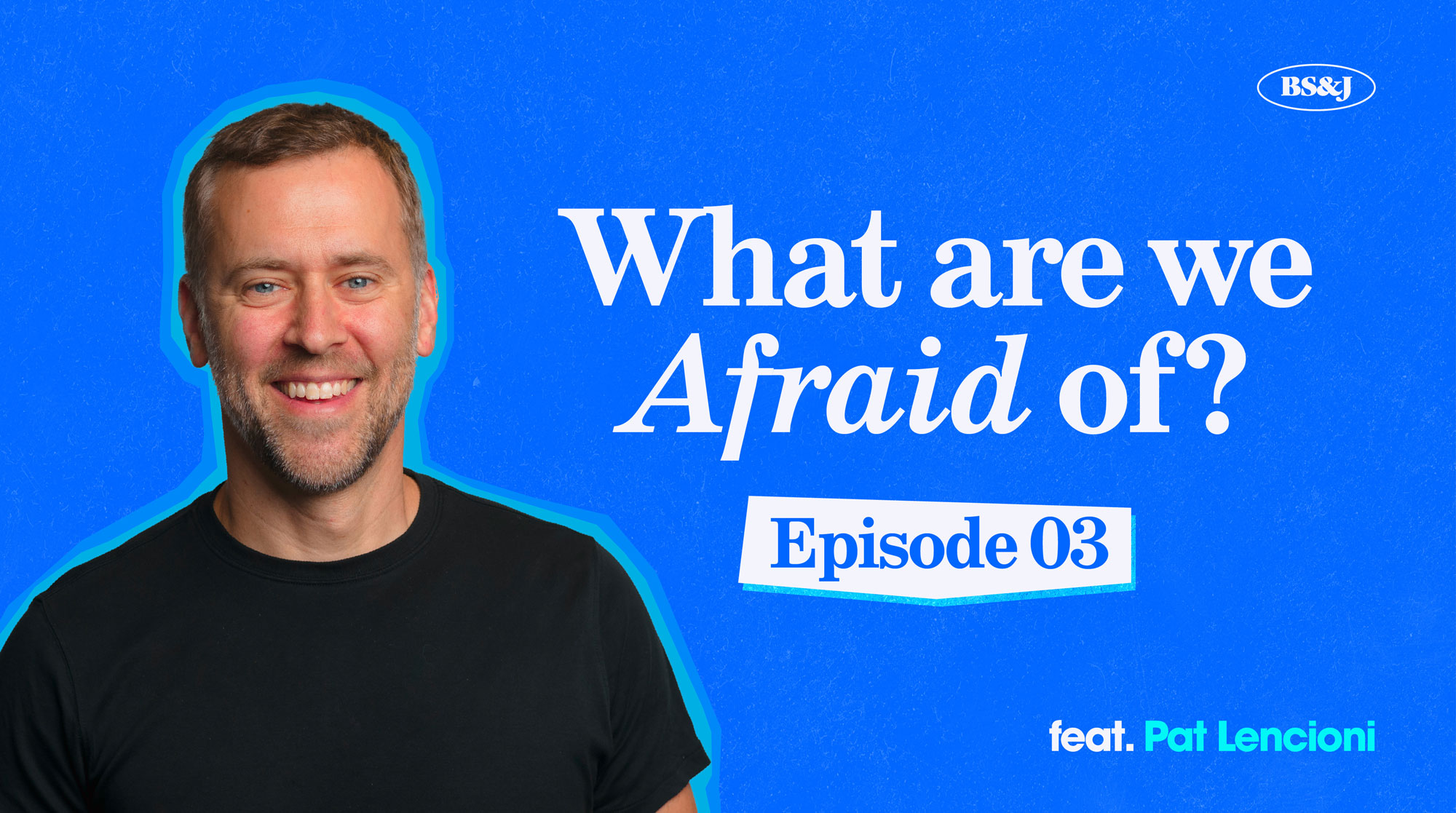 Episode 3 – What Are We Afraid Of? with Pat Lencioni