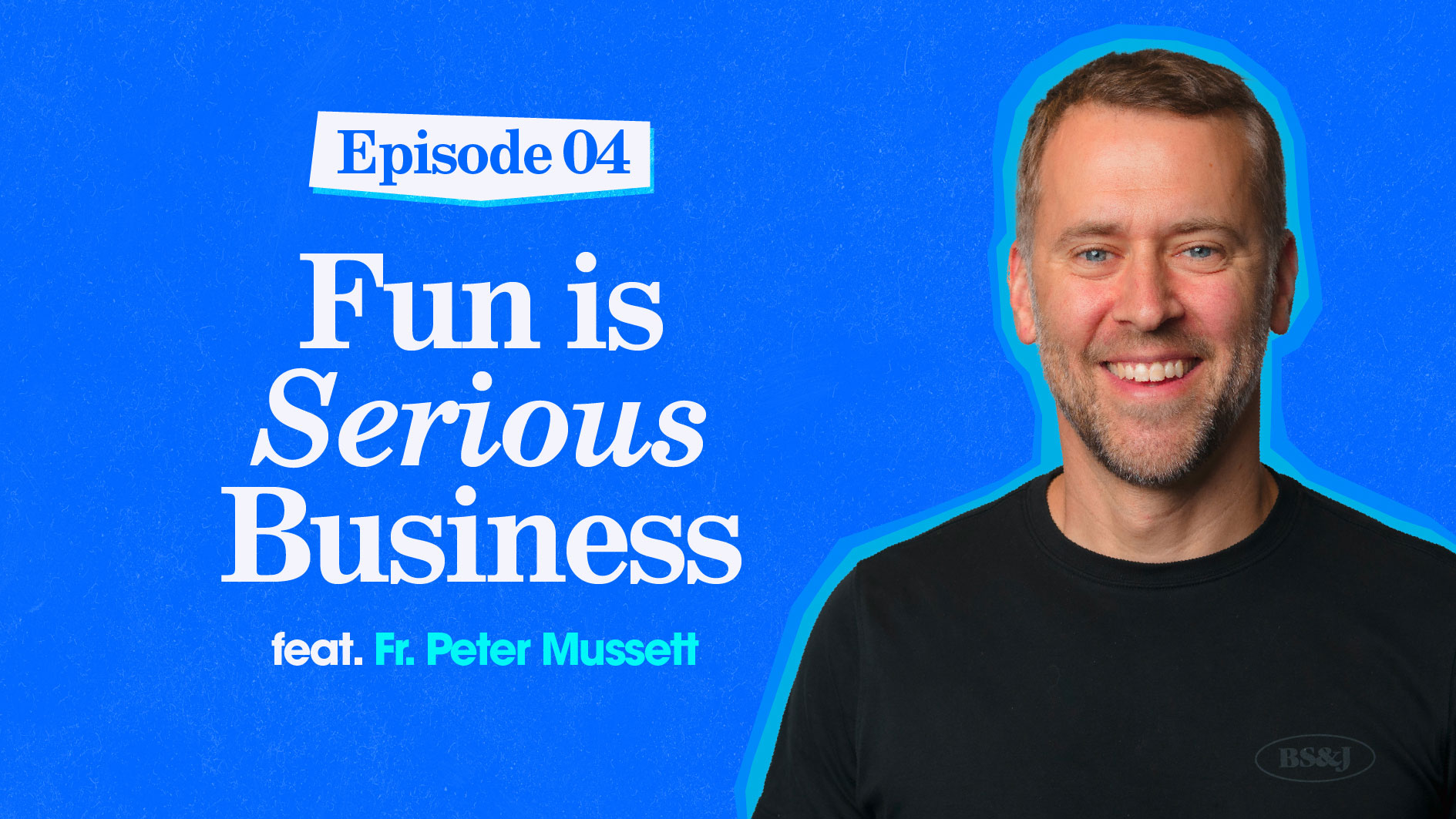 Episode 4 – Fun is Serious Business w/ Fr. Peter Mussett