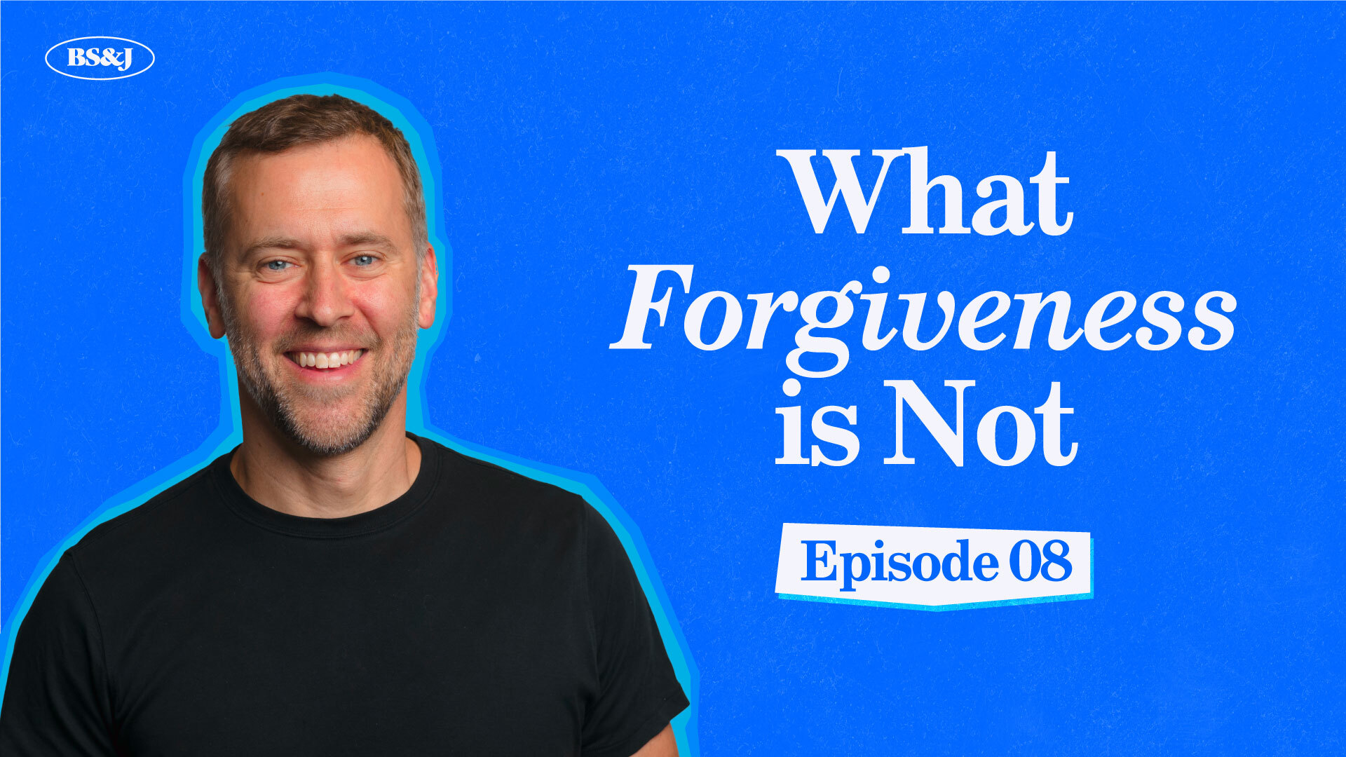 Episode 8 – What Forgiveness is NOT