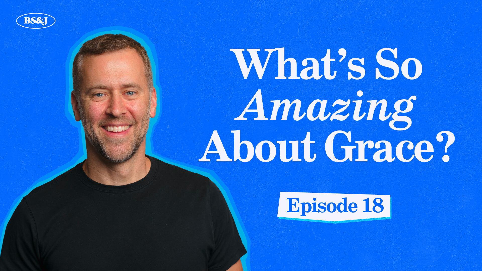 Episode 18 – What’s So Amazing About Grace?