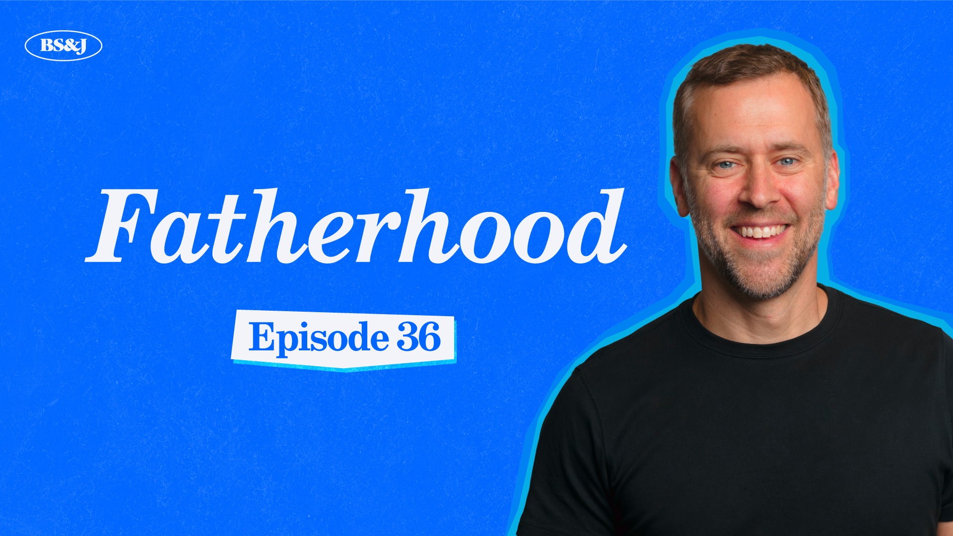 Episode 36 – Fatherhood